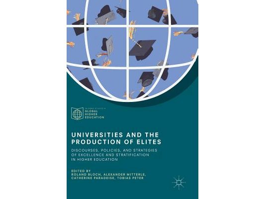 Universities and the Production of Elites: Discourses, Policies, and Strategies of Excellence and Stratification in Higher Education