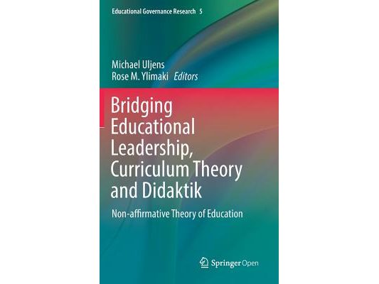 Bridging Educational Leadership, Curriculum Theory and Didaktik: Non-Affirmative Theory of Education