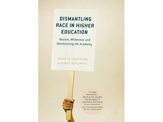 Dismantling Race in Higher Education: Racism, Whiteness and Decolonising the Academy