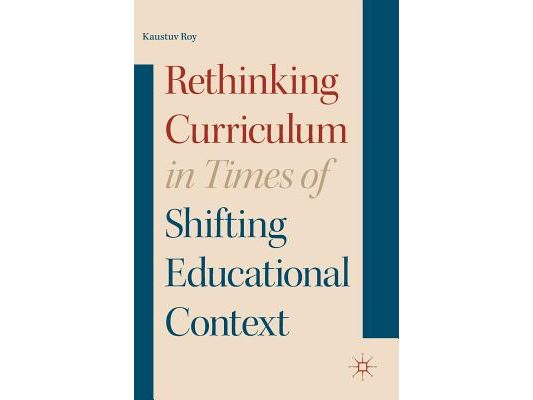 Rethinking Curriculum in Times of Shifting Educational Context