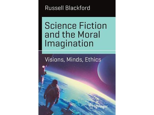Science Fiction and the Moral Imagination: Visions, Minds, Ethics