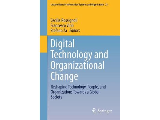 Digital Technology and Organizational Change: Reshaping Technology, People, and Organizations Towards a Global Society