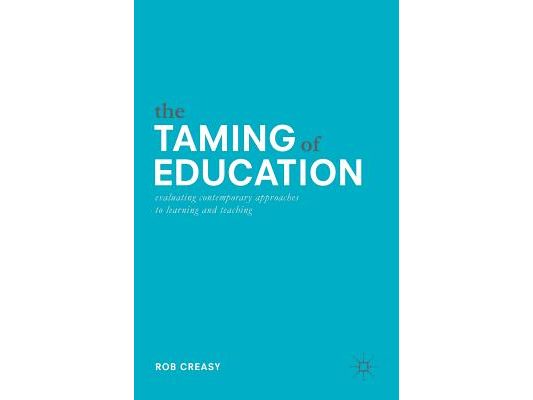 The Taming of Education: Evaluating Contemporary Approaches to Learning and Teaching