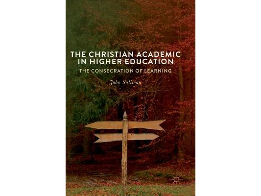 The Christian Academic in Higher Education: The Consecration of Learning