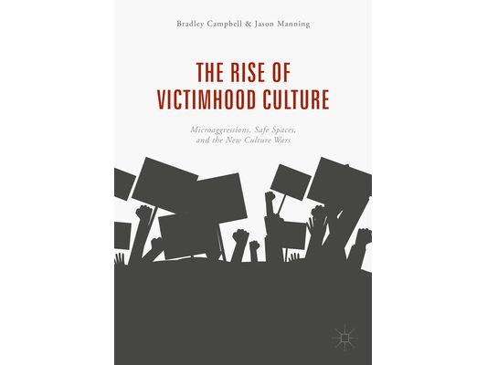 The Rise of Victimhood Culture: Microaggressions, Safe Spaces, and the New Culture Wars