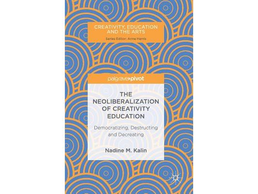The Neoliberalization of Creativity Education: Democratizing, Destructing and Decreating