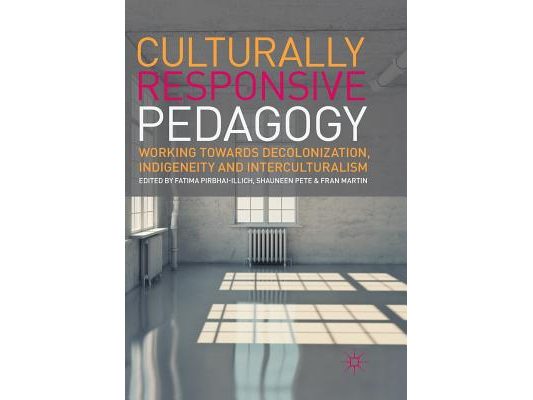 Culturally Responsive Pedagogy: Working Towards Decolonization, Indigeneity and Interculturalism