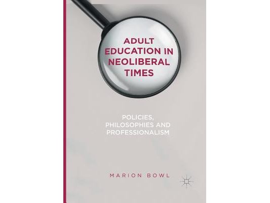 Adult Education in Neoliberal Times: Policies, Philosophies and Professionalism