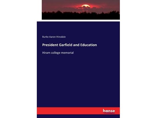 President Garfield and Education: Hiram college memorial