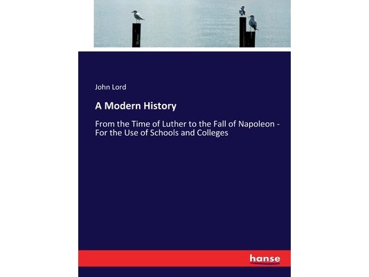 A Modern History: From the Time of Luther to the Fall of Napoleon - For the Use of Schools and Colleges