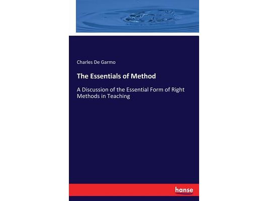 The Essentials of Method: A Discussion of the Essential Form of Right Methods in Teaching