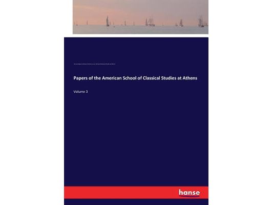 Papers of the American School of Classical Studies at Athens: Volume 3