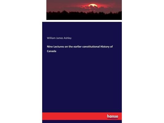 Nine Lectures on the earlier constitutional History of Canada