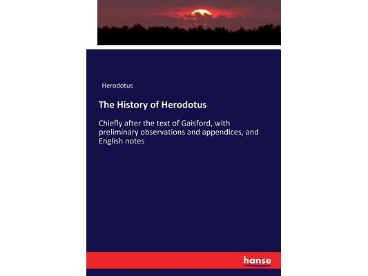 The History of Herodotus: Chiefly after the text of Gaisford, with preliminary observations and appendices, and English notes
