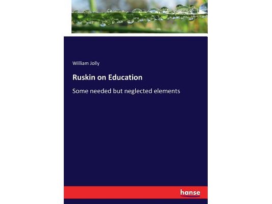 Ruskin on Education: Some needed but neglected elements