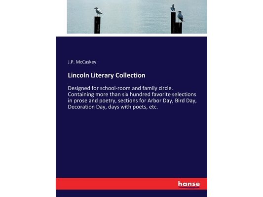 Lincoln Literary Collection: Designed for school-room and family circle. Containing more than six hundred favorite selections in prose and poetry, sec
