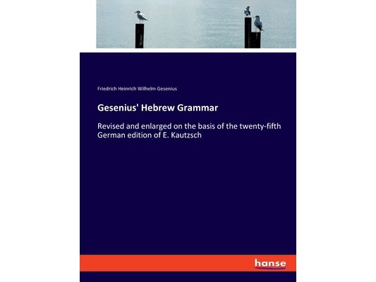 Gesenius' Hebrew Grammar: Revised and enlarged on the basis of the twenty-fifth German edition of E. Kautzsch