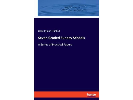 Seven Graded Sunday Schools: A Series of Practical Papers