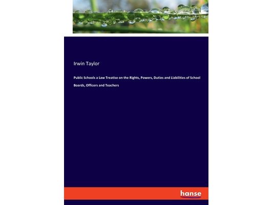 Public Schools a Law Treatise on the Rights, Powers, Duties and Liabilities of School Boards, Officers and Teachers