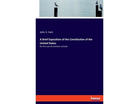 A Brief Exposition of the Constitution of the United States: for the use of common schools