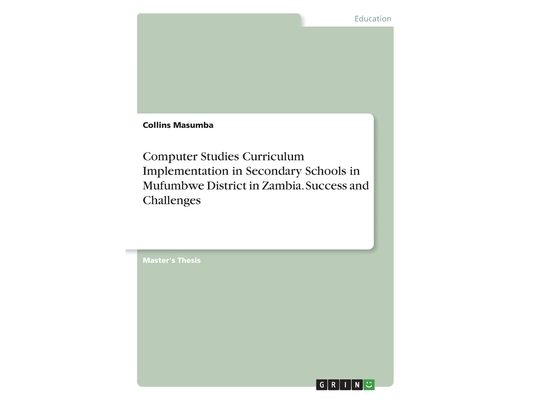Computer Studies Curriculum Implementation in Secondary Schools in Mufumbwe District in Zambia. Success and Challenges