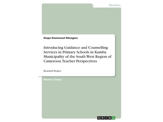 Introducing Guidance and Counselling Services in Primary Schools in Kumba Municipality of the South West Region of Cameroon. Teacher Perspectives: Res