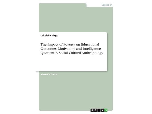 The Impact of Poverty on Educational Outcomes, Motivation, and Intelligence Quotient. A Social Cultural Anthropology