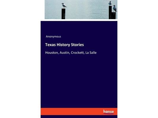 Texas History Stories: Houston, Austin, Crockett, La Salle