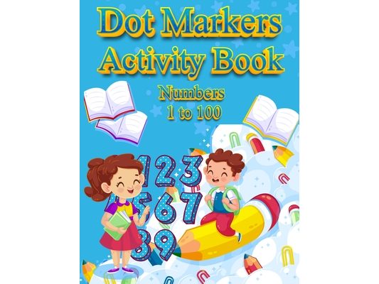 Dot Markers Activity Book Numbers 1 to 100: NUMBERS: BIG DOTS Do A Dot Page a day Dot Coloring Books For Toddlers Paint Daubers Marker Art Creative Ki