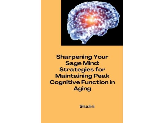 Sharpening Your Sage Mind: Strategies for Maintaining Peak Cognitive Function in Aging