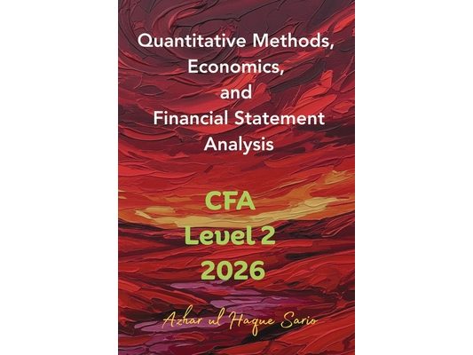 Quantitative Methods, Economics, and Financial Statement Analysis: CFA Level 2 2026