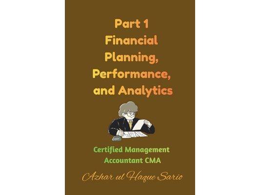 Part 1 Financial Planning, Performance, and Analytics: Certified Management Accountant CMA