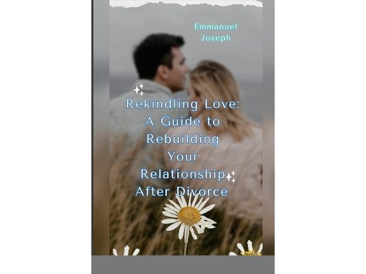 Rekindling Love: A Guide to Rebuilding Your Relationship After Divorce