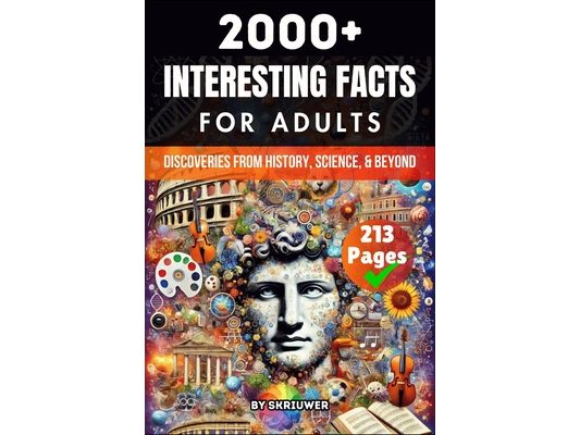 2000+ Random Interesting Facts Book for Adults: Discoveries from History, Science, and Beyond (Skriuwer.com Edition)