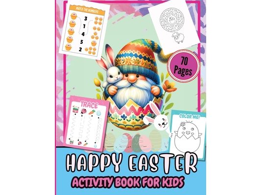 Happy Easter Activity Pages for Kids 70 Pages: A Fun Kids 70+ Easter Learning Activity Book With Number Matching, Maze Games, Color By ... To Dot, Dot