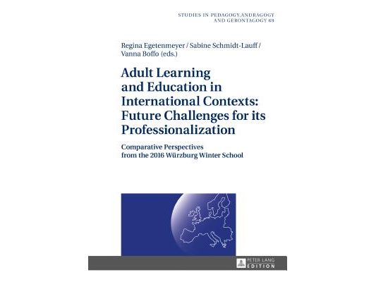 Adult Learning and Education in International Contexts: Future Challenges for Its Professionalization: Comparative Perspectives from the 2016 Wuerzbur