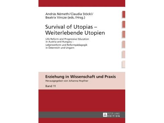 Survival of Utopias - Weiterlebende Utopien: Life Reform and Progressive Education in Austria and Hungary - Lebensreform und Reformpaedagogik in Oeste