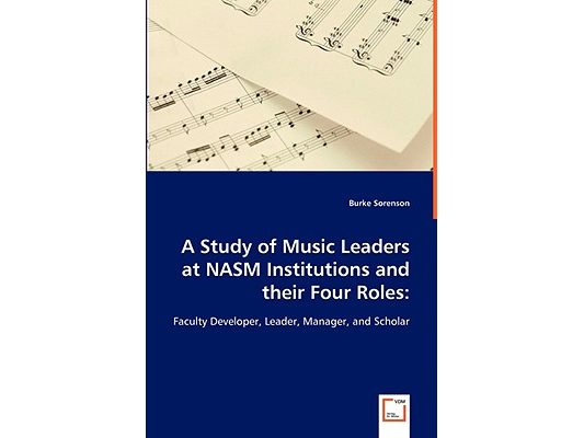 A Study of Music Leaders at NASM Institutions and their Four Roles: Faculty Developer, Leader, Manager, and Scholar