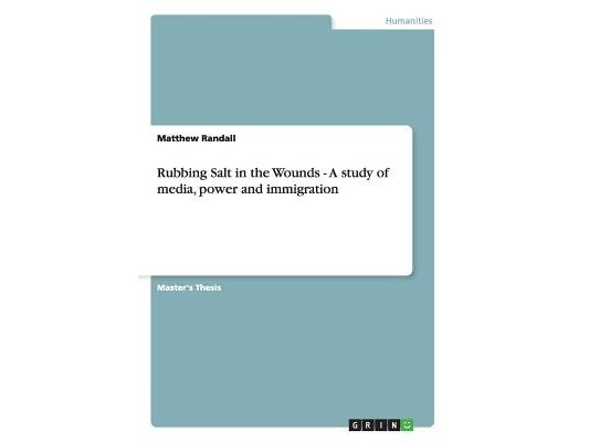Rubbing Salt in the Wounds - A study of media, power and immigration