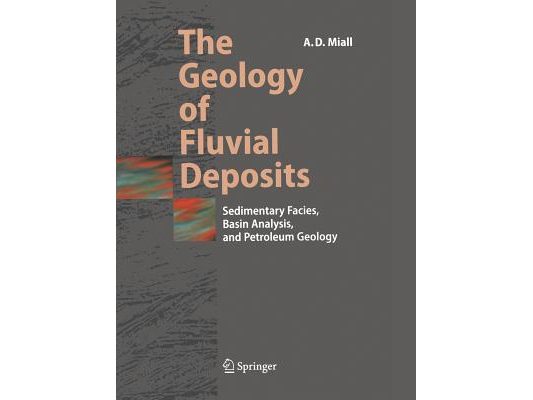 The Geology of Fluvial Deposits: Sedimentary Facies, Basin Analysis, and Petroleum Geology