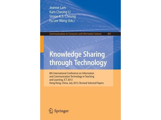 Knowledge Sharing Through Technology: 8th International Conference on Information and Communication Technology in Teaching and Learning, ICT 2013, Hon