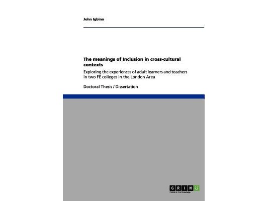 The meanings of Inclusion in cross-cultural contexts: Exploring the experiences of adult learners and teachers in two FE colleges in the London Area