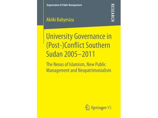 University Governance in (Post-)Conflict Southern Sudan 2005-2011: The Nexus of Islamism, New Public Management and Neopatrimonialism