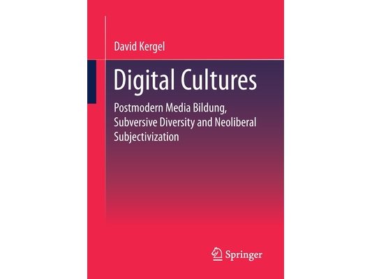 Digital Cultures: Postmodern Media Education, Subversive Diversity and Neoliberal Subjectivation