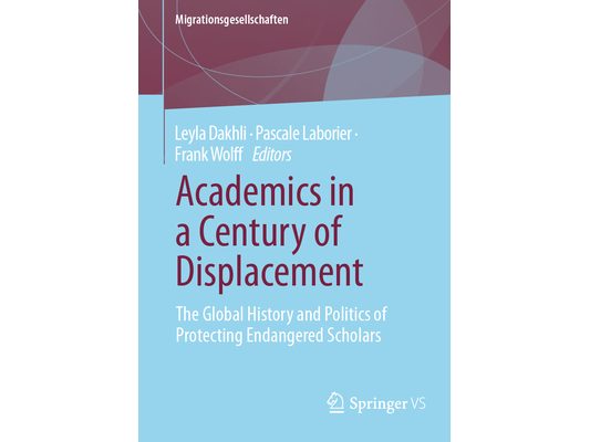 Academics in a Century of Displacement: The Global History and Politics of Protecting Endangered Scholars