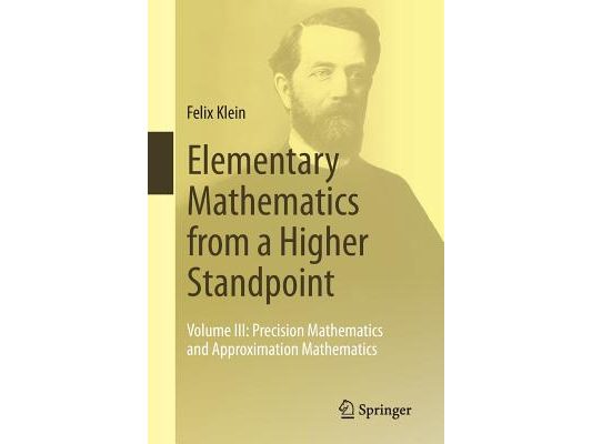 Elementary Mathematics from a Higher Standpoint: Volume III: Precision Mathematics and Approximation Mathematics
