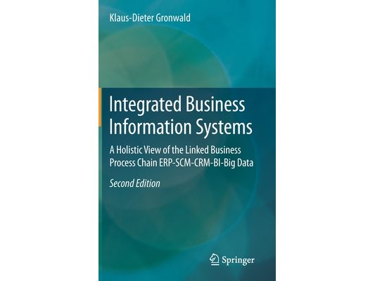 Integrated Business Information Systems: A Holistic View of the Linked Business Process Chain Erp-Scm-Crm-Bi-Big Data