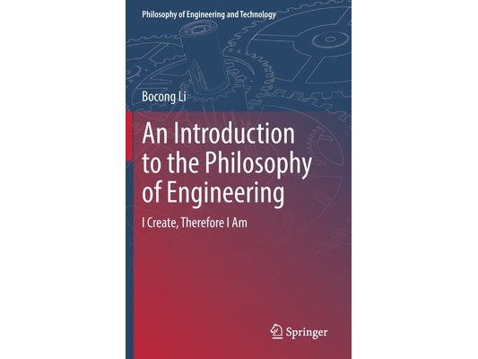 An Introduction to the Philosophy of Engineering: I Create, Therefore I Am