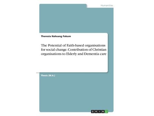 The Potential of Faith-based organisations for social change. Contribution of Christian organisations to Elderly and Dementia care