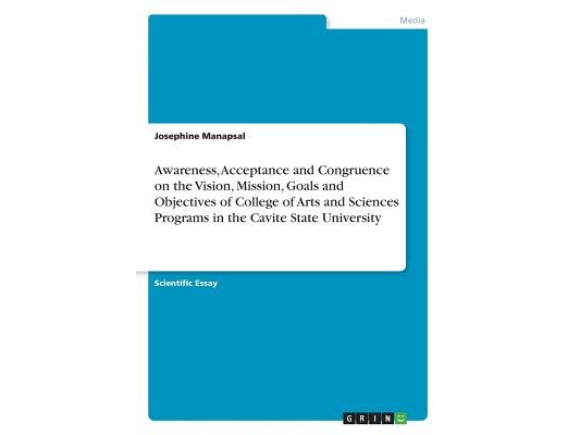 Awareness, Acceptance and Congruence on the Vision, Mission, Goals and Objectives of College of Arts and Sciences Programs in the Cavite State Univers